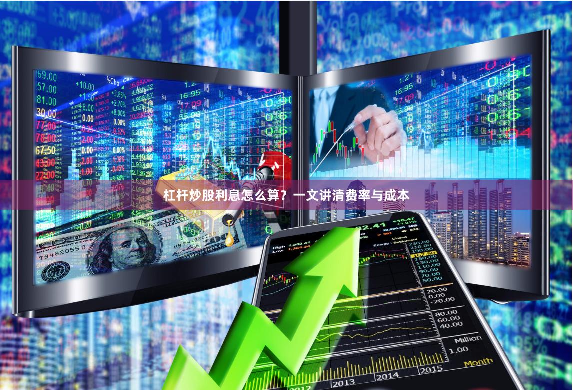 杠杆炒股利息怎么算？一文讲清费率与成本
