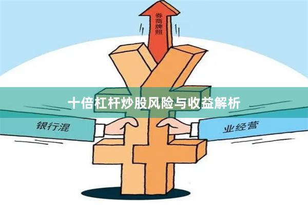 十倍杠杆炒股风险与收益解析