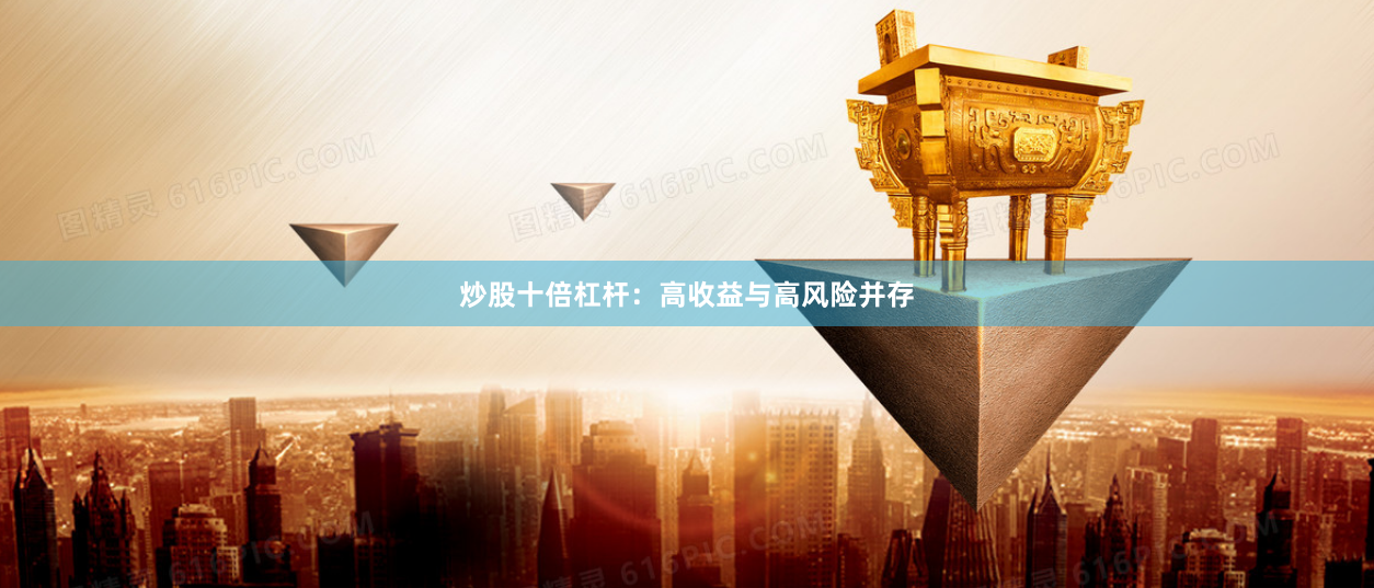 炒股十倍杠杆：高收益与高风险并存