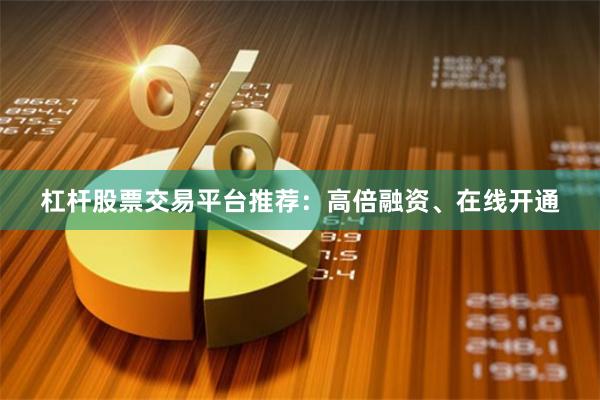 杠杆股票交易平台推荐：高倍融资、在线开通