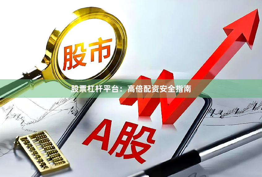 股票杠杆平台：高倍配资安全指南