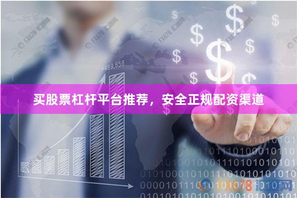 买股票杠杆平台推荐，安全正规配资渠道